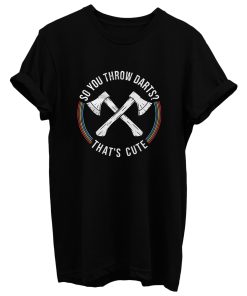 Axe Throwing So You Throw Darts T Shirt