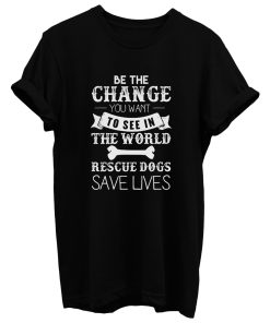 Be The Change You Want To See T Shirt