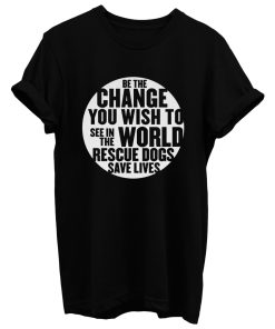 Be The Change You Wish To T Shirt