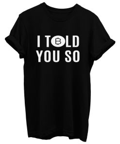 Bitcoin I Told You So T Shirt