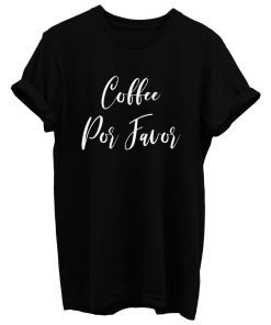 Coffee Por Favor T Shirt