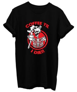 Coffee Til I Die T Shirt