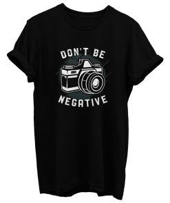 Dont Be Negative T Shirt