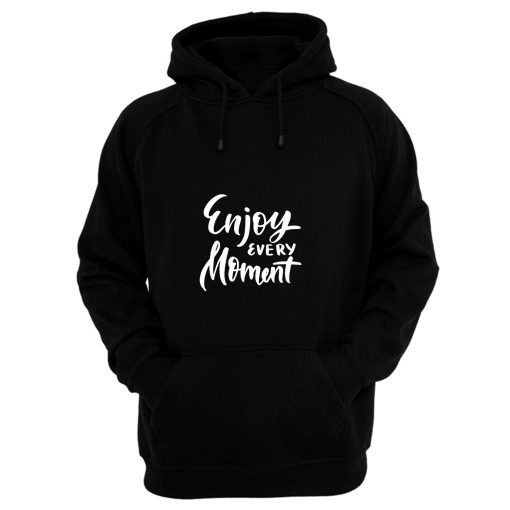 Enjoy Every Moment Hoodie