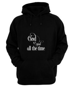 God Is Good All The Time Hoodie