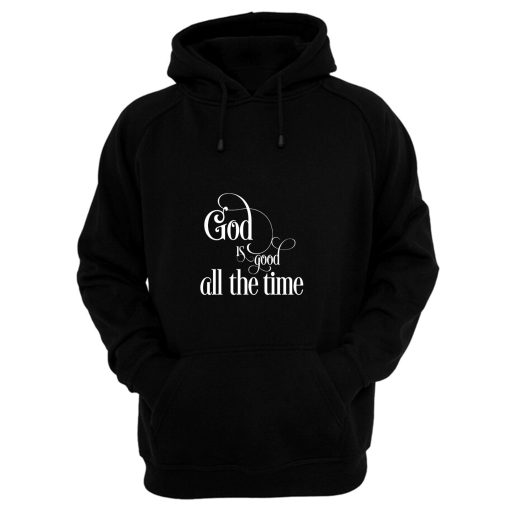 God Is Good All The Time Hoodie