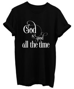 God Is Good All The Time T Shirt