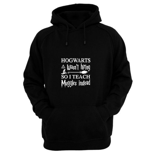 Hogwarts Wasnt Hiring So I Teach Muggles Instead Hoodie