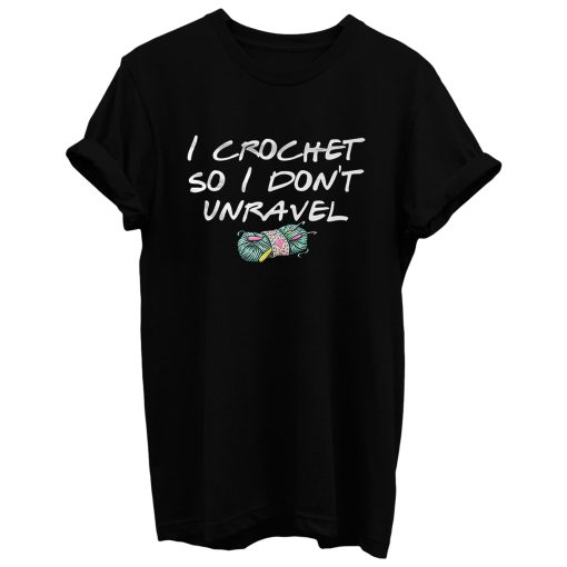 I Crochet Lover So I Dont Unravel T Shirt