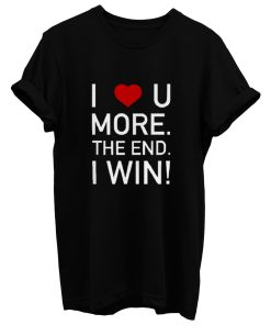 I Love You More The End I Win Husband Novelty T Shirt
