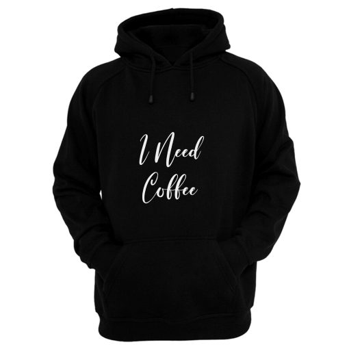 I Need Coffee Hoodie