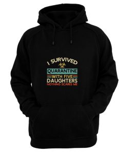 I Survived Quarantine With Five Daughters Nothing Scares Me Hoodie