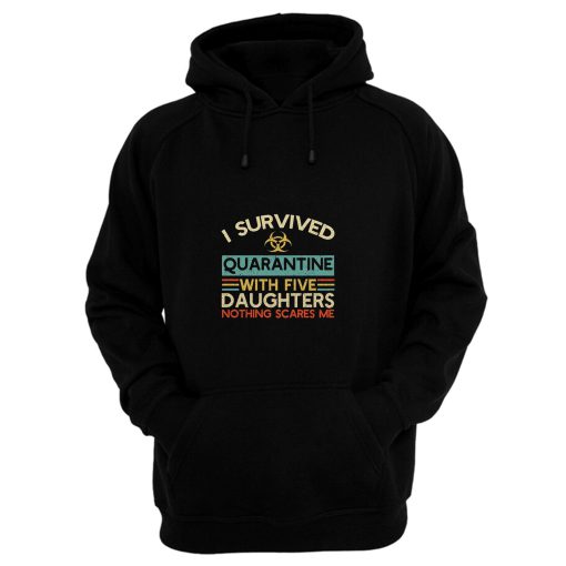 I Survived Quarantine With Five Daughters Nothing Scares Me Hoodie