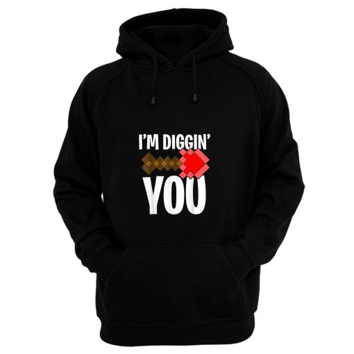 Im Diggin You Hoodie