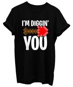 Im Diggin You T Shirt
