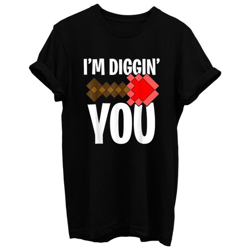 Im Diggin You T Shirt