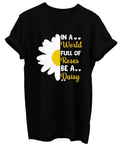 In A Full Of Roses Be A Daisy Quote Holiday T Shirt