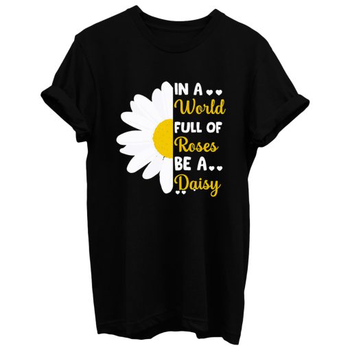 In A Full Of Roses Be A Daisy Quote Holiday T Shirt