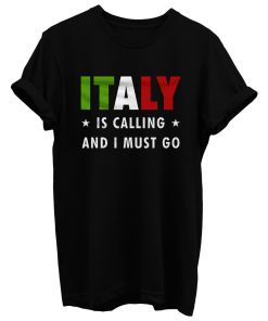 Italy Is Calling And I Must Go T Shirt