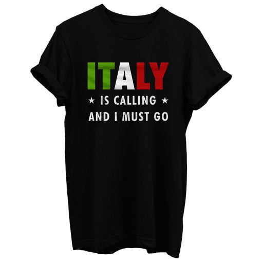 Italy Is Calling And I Must Go T Shirt