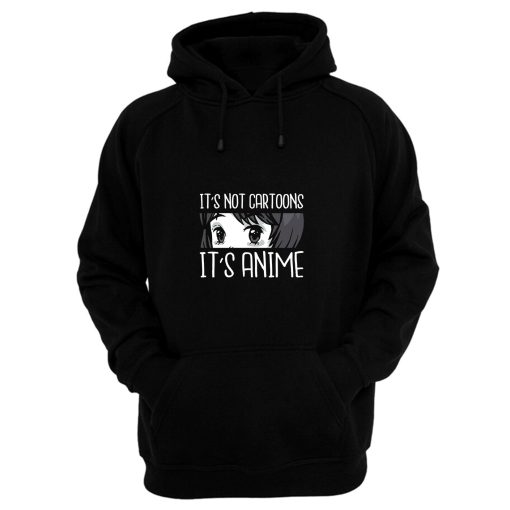 Its Not Cartoon Its Anime Hoodie