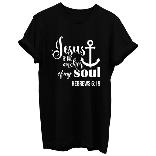 Jesus Is The Anchor Of My Soul T Shirt