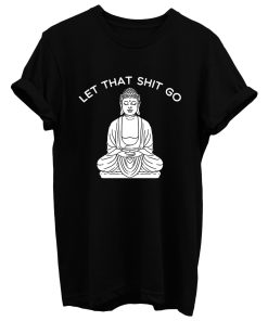 Let That Sht Go T Shirt