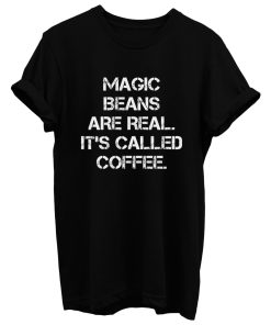 Magic Beans Are Real Its Called Coffee T Shirt