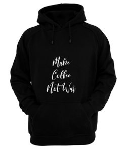 Make Coffee Not War Hoodie