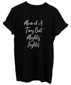 Mom Of A Tiny But Mighty Fighter T Shirt