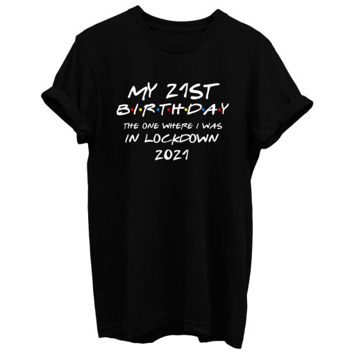 My 21 St Birthday 2021 The One Where I Was In Lockdown T Shirt