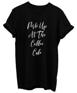 Perk Up At The Coffee Cafe T Shirt