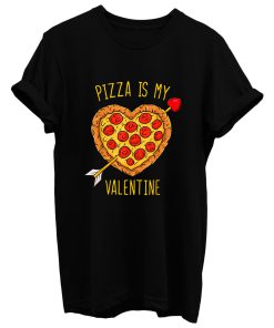 Pizza Is My Valentine T Shirt