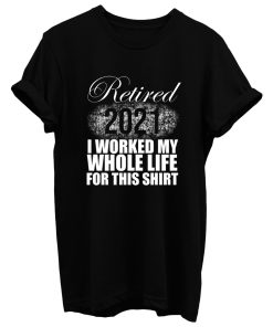 Retired 2021 Men Women Retirement Gifts I Worked Whole Life T Shirt