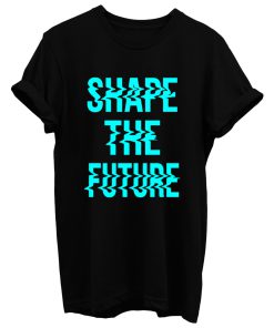 Shape The Future T Shirt
