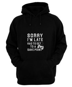 Sorry Im Late Had To Get To A Save Point Hoodie