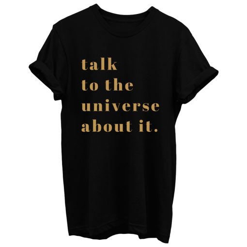 Talk To Universe About It T Shirt