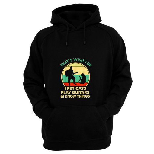 Thats What I Do I Pet Cats Play Guitars And I Know Things Hoodie