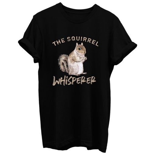 The Squirrel Whisperer T Shirt