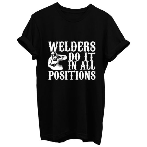 Welders Do It In All Positions T Shirt