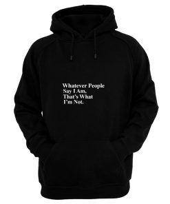Whatever People Say I Am Thats What Im Not Hoodie