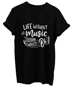 Without Music Life Would B Flat T Shirt