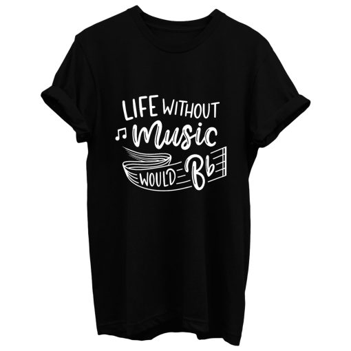 Without Music Life Would B Flat T Shirt