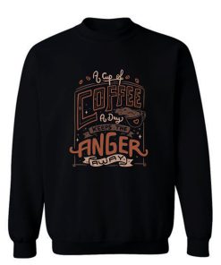 A Cup Of Coffee A Day Sweatshirt