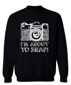 About To Snap Sweatshirt
