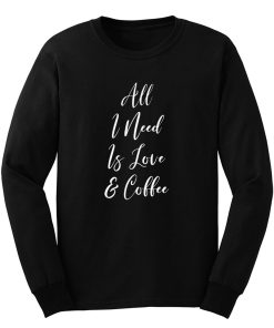 All I Need Is Love And Coffee Long Sleeve