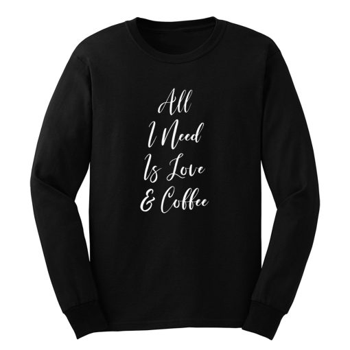 All I Need Is Love And Coffee Long Sleeve