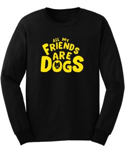 All My Friends Are Dogs Long Sleeve