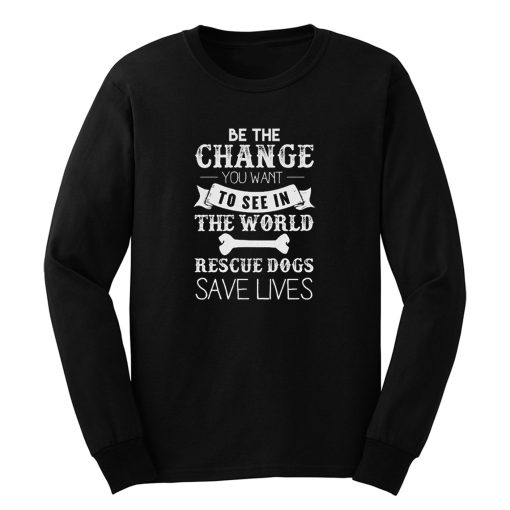 Be The Change You Want To See Long Sleeve