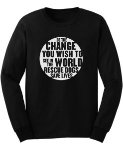 Be The Change You Wish To Long Sleeve